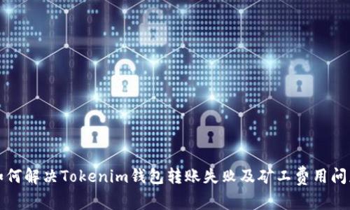 如何解决Tokenim钱包转账失败及矿工费用问题