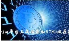 如何在Tokenim平台上成功添加BTM（比原链）数字资