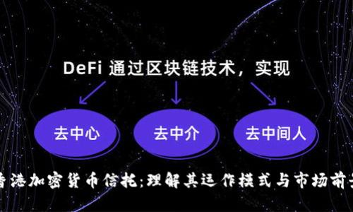 香港加密货币信托：理解其运作模式与市场前景