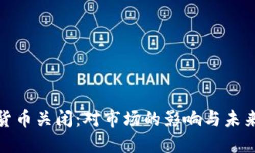 加密货币关闭：对市场的影响与未来预测