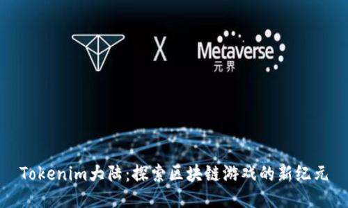 Tokenim大陆：探索区块链游戏的新纪元