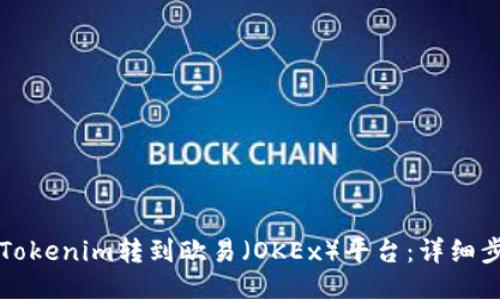 如何将Tokenim转到欧易（OKEx）平台：详细步骤指南