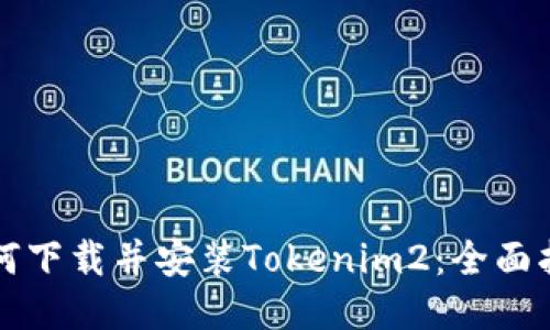 如何下载并安装Tokenim2：全面指南