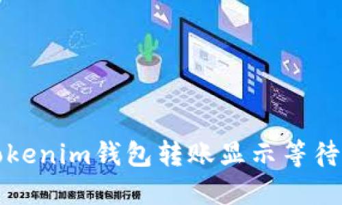 如何解决Tokenim钱包转账显示等待确认的问题