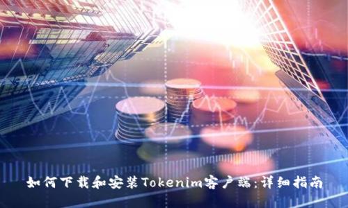 如何下载和安装Tokenim客户端：详细指南