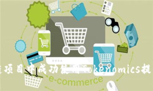 如何在区块链项目中成功使用Tokenomics提升用户参与度