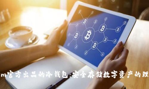 Tokenim官方出品的冷钱包：安全存储数字资产的理想选择