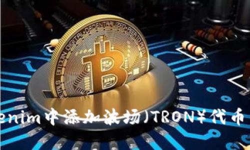 如何在Tokenim中添加波场（TRON）代币的详细指南
