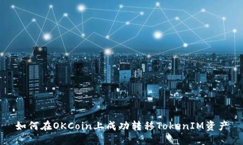 如何在OKCoin上成功转移TokenIM资产