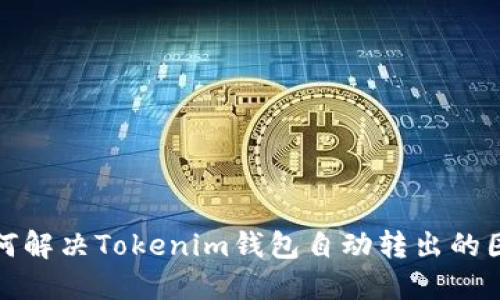 如何解决Tokenim钱包自动转出的困扰