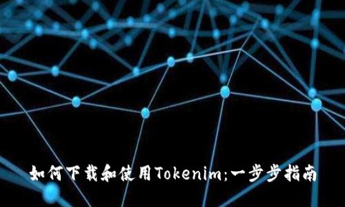 如何下载和使用Tokenim：一步步指南