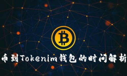 : 火币网提币到Tokenim钱包的时间解析及注意事项