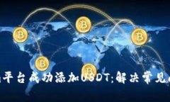 如何在Tokenim平台成功添加USDT：解决常见问题与详