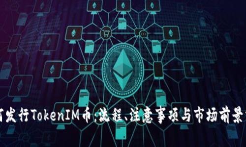 如何发行TokenIM币：流程、注意事项与市场前景分析