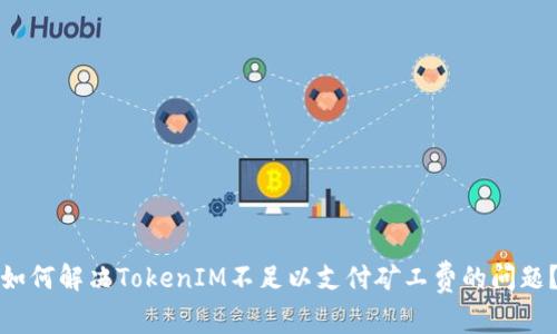 如何解决TokenIM不足以支付矿工费的问题？