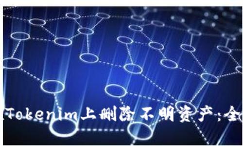 如何在Tokenim上删除不明资产：全面指南