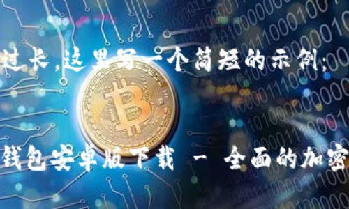 由于内容要求过长，这里写一个简短的示例：

:
Tokenim 2.0钱包安卓版下载 - 全面的加密货币管理工具