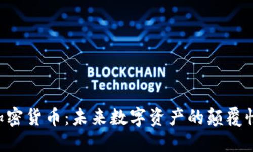 TCD加密货币：未来数字资产的颠覆性力量