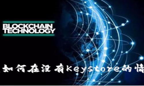 Tokenim新版使用指南：如何在没有Keystore的情况下安全管理您的私钥