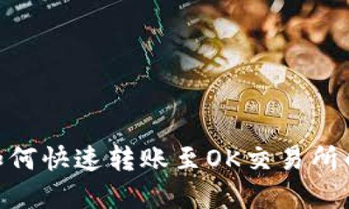 Tokenim如何快速转账至OK交易所的完整指南