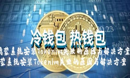  鸿蒙系统安装Tokenim失败的原因与解决方案  
鸿蒙系统安装Tokenim失败的原因与解决方案