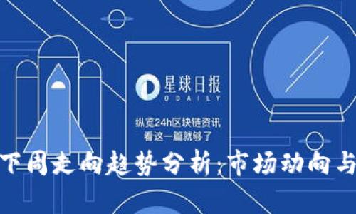 加密货币下周走向趋势分析：市场动向与投资建议