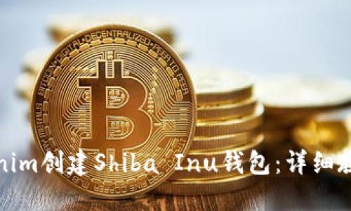 如何使用Tokenim创建Shiba Inu钱包：详细教程与实用技巧