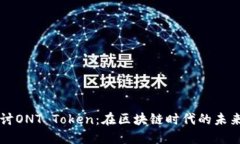 深入探讨ONT Token：在区块链时代的未来与应用