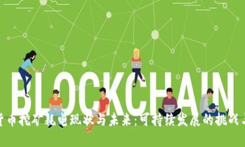 加密货币挖矿耗电现状与未来：可持续发展的挑战与机遇