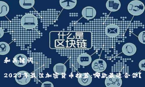 和关键词

2023年最佳加密货币推荐：哪款最适合你？