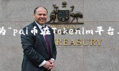 关于“pai币能放在tokenim吗”这个问题，我们可以为“pai币在Tokenim平台上的存放与应用指南”，同时围绕这个主题展开讨论。

pai币在Tokenim平台上的存放与应用指南