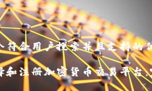 思考一个符合用户搜索并且支持的优秀

如何选择和注册加密货币交易平台：完整指南