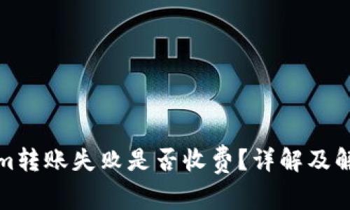 Tokenim转账失败是否收费？详解及解决方案