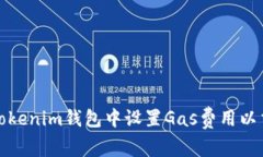如何在Tokenim钱包中设置Gas费用以交易效率
