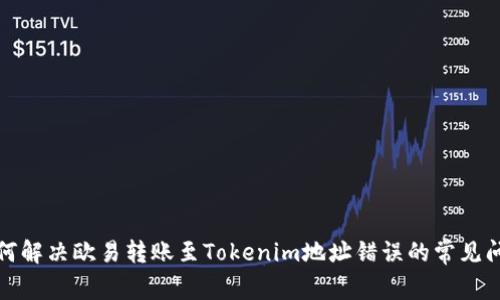 如何解决欧易转账至Tokenim地址错误的常见问题