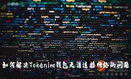 如何解决Tokenim钱包无法连接网络的问题