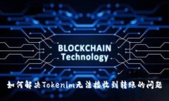如何解决Tokenim无法接收到转账的问题