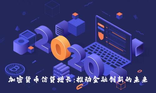 加密货币信贷增长：推动金融创新的未来