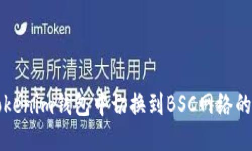 如何在Tokenim钱包中切换到BSC网络的详细指南