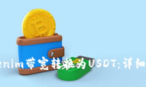 如何将Tokenim带宽转换为USDT：详细步骤与解析
