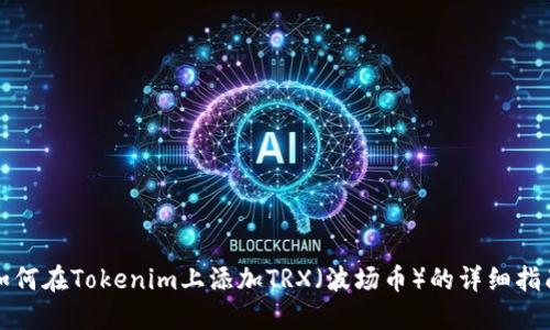 如何在Tokenim上添加TRX（波场币）的详细指南