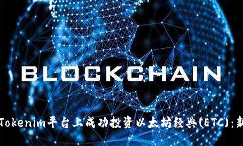 如何在Tokenim平台上成功投资以太坊经典(ETC)：新手指南