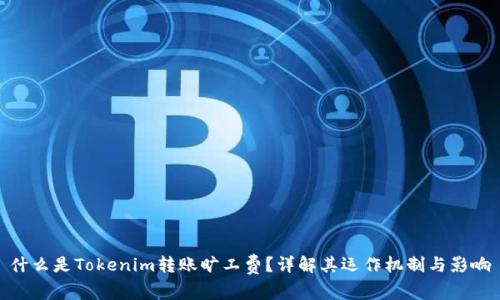 什么是Tokenim转账旷工费？详解其运作机制与影响