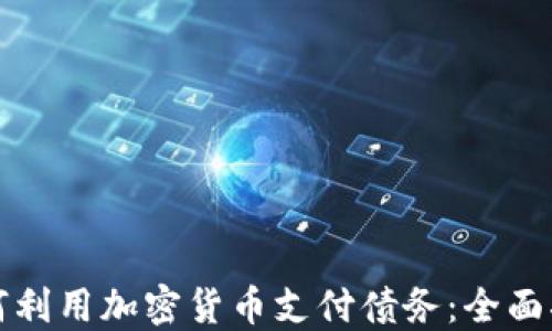 
如何利用加密货币支付债务：全面指南