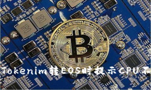 如何解决Tokenim转EOS时提示CPU不足的问题