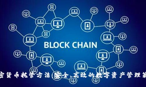 加密货币托管方法：安全、高效的数字资产管理策略