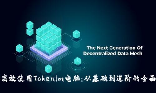 如何高效使用Tokenim电脑：从基础到进阶的全面指南