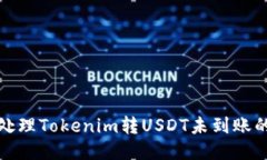 如何处理Tokenim转USDT未到账的问题
