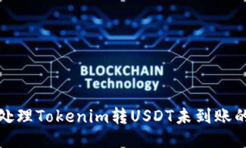 如何处理Tokenim转USDT未到账的问题